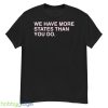 We Have More States Than You Do Shirt - G500 Men’s Classic T-Shirt