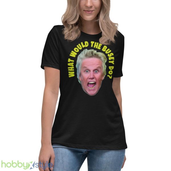 What Would Gary Busey Do Shirt - Women's Relaxed Short Sleeve Jersey Tee