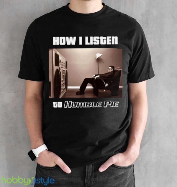 How I Listen Humble Pie shirt Product Photo 2