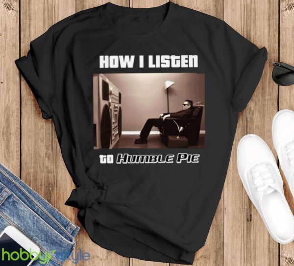 How I Listen Humble Pie shirt Product Photo 1