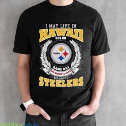 I May Live In Hawaii But On Game Day My Heart & Soul Belongs To Pittsburgh Steelers Shirt - Black Unisex T-Shirt