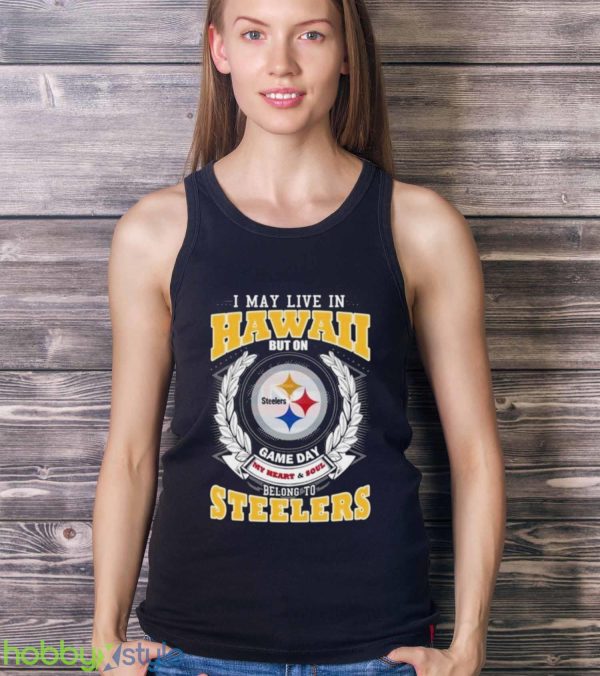 I May Live In Hawaii But On Game Day My Heart & Soul Belongs To Pittsburgh Steelers Shirt - Ladies Tank Top