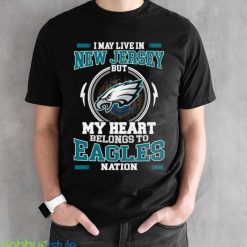 I May Live In New Jersey But My Heart Belongs To Eagles Nation shirt Product Photo 2