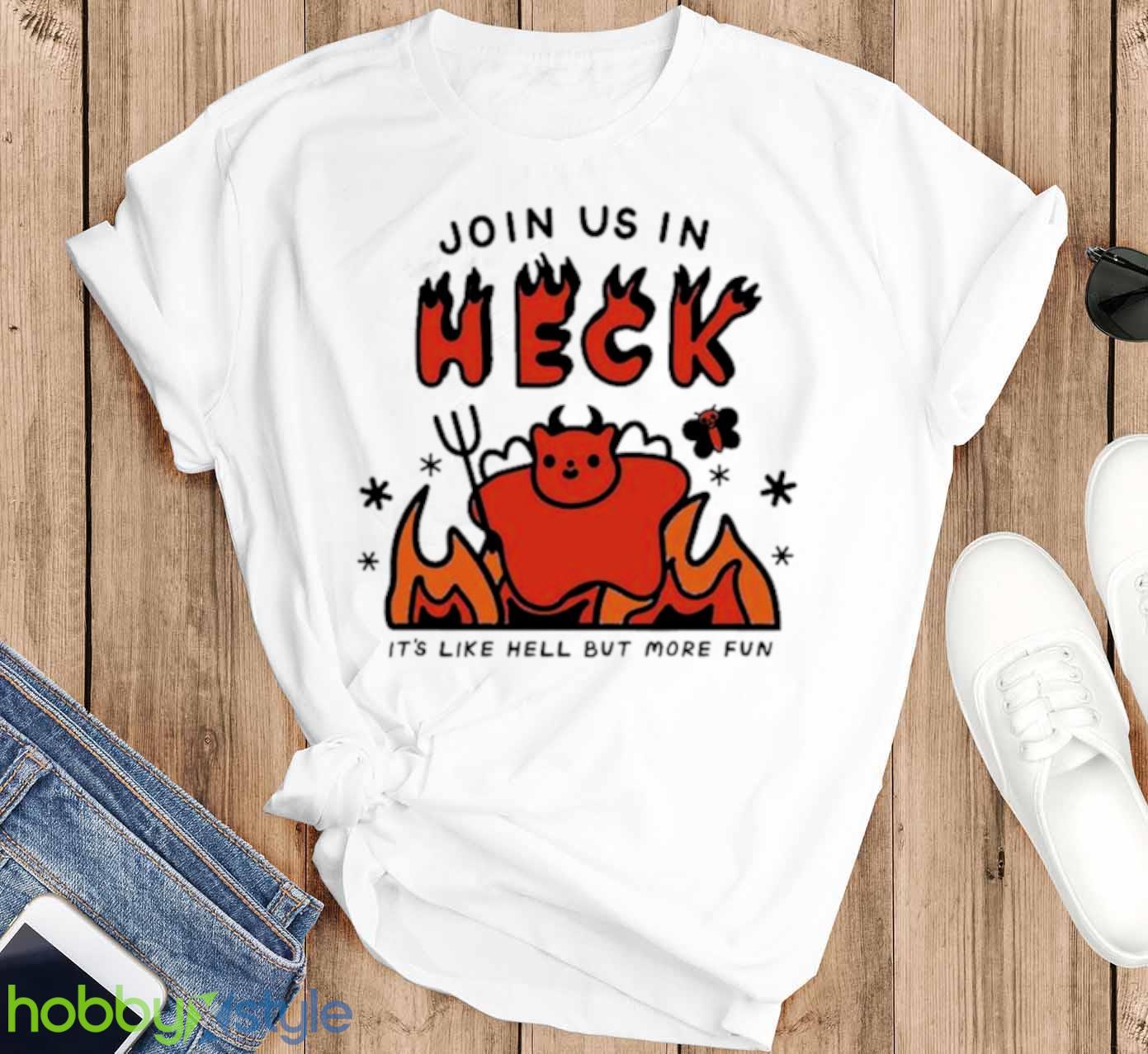 Join us in heck it’s like hell but more fun shirt - T-SHIRT FLA Join us in heck it’s like hell but more fun shirt - T-SHIRT FLAT