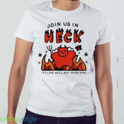 Join us in heck it’s like hell but more fun shirt - White Men T-Shirt