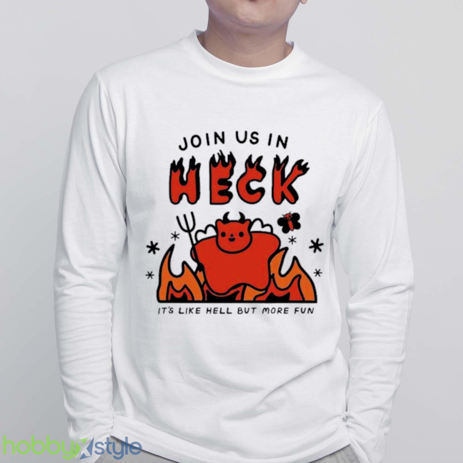 Join us in heck it’s like hell but more fun shirt - White Sweatshir Join us in heck it’s like hell but more fun shirt - White Sweatshirt