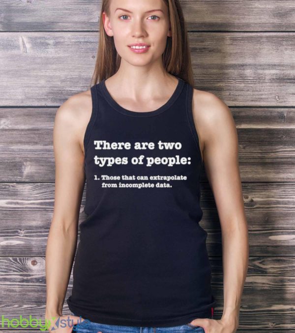 there Are Two Types Of People Those That Can Extrapolate From Incomplete Data Shirt Product Photo 3
