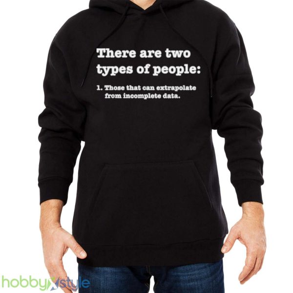 there Are Two Types Of People Those That Can Extrapolate From Incomplete Data Shirt Product Photo 4