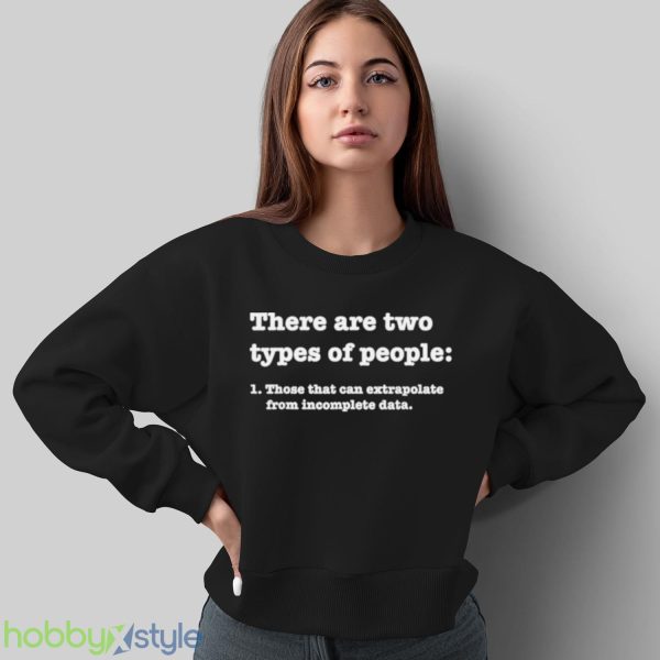 there Are Two Types Of People Those That Can Extrapolate From Incomplete Data Shirt Product Photo 5