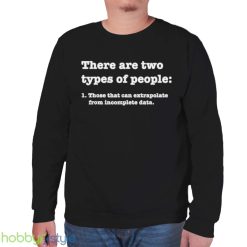there Are Two Types Of People Those That Can Extrapolate From Incomplete Data Shirt Product Photo 6