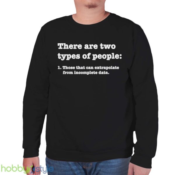 there Are Two Types Of People Those That Can Extrapolate From Incomplete Data Shirt Product Photo 6