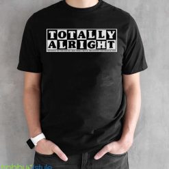 Totally alright definitely not one bad day away from a mental breakdown and financial ruin shirt - Black Unisex T-Shirt
