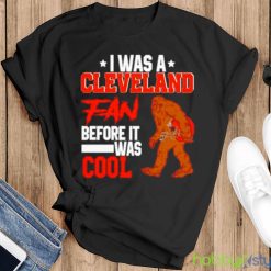 Bigfoot I was a Cleveland fan before it was cool shirt - Black T-Shirt