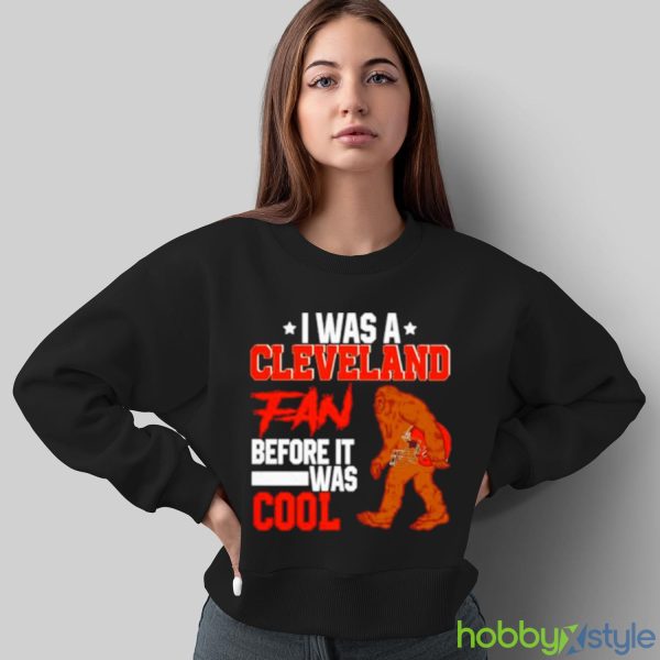 Bigfoot I was a Cleveland fan before it was cool shirt - Sweatshirt