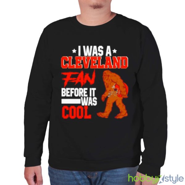 Bigfoot I was a Cleveland fan before it was cool shirt - Unisex Sweatshirt