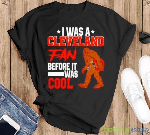 Bigfoot I was a Cleveland fan before it was cool shirt - Black T-Shirt