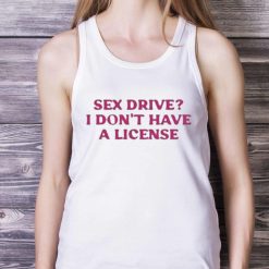 Cyberwifey Sex Drive I Don’T Have A License Shirt - White Ladies Tank Top