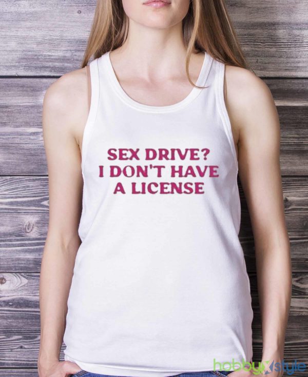 Cyberwifey Sex Drive I Don’T Have A License Shirt - White Ladies Tank Top