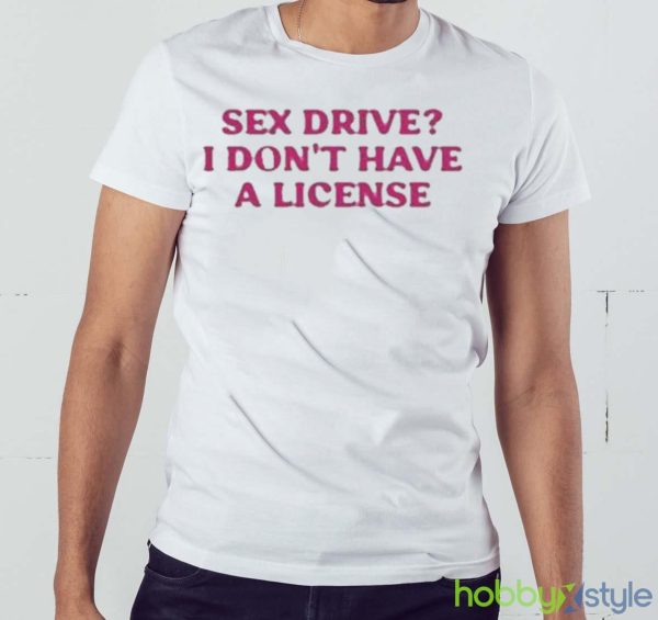 Cyberwifey Sex Drive I Don’T Have A License Shirt - White Men T-Shirt