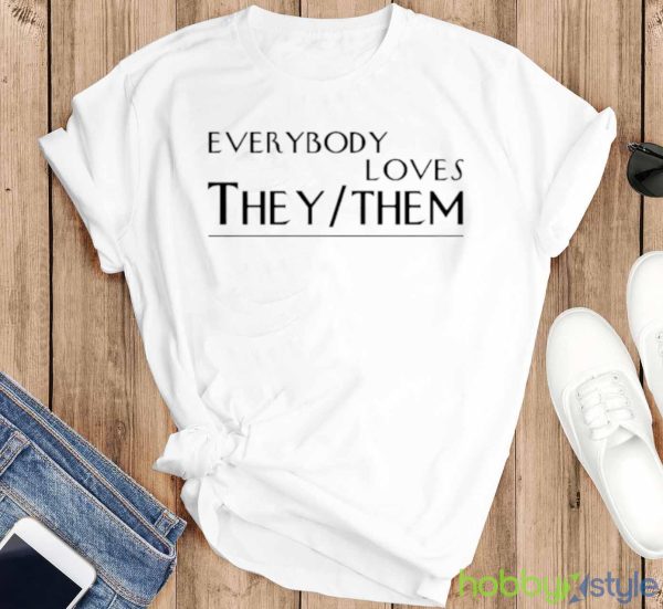 Everybody Loves They Them Shirt - T-SHIRT FLAT