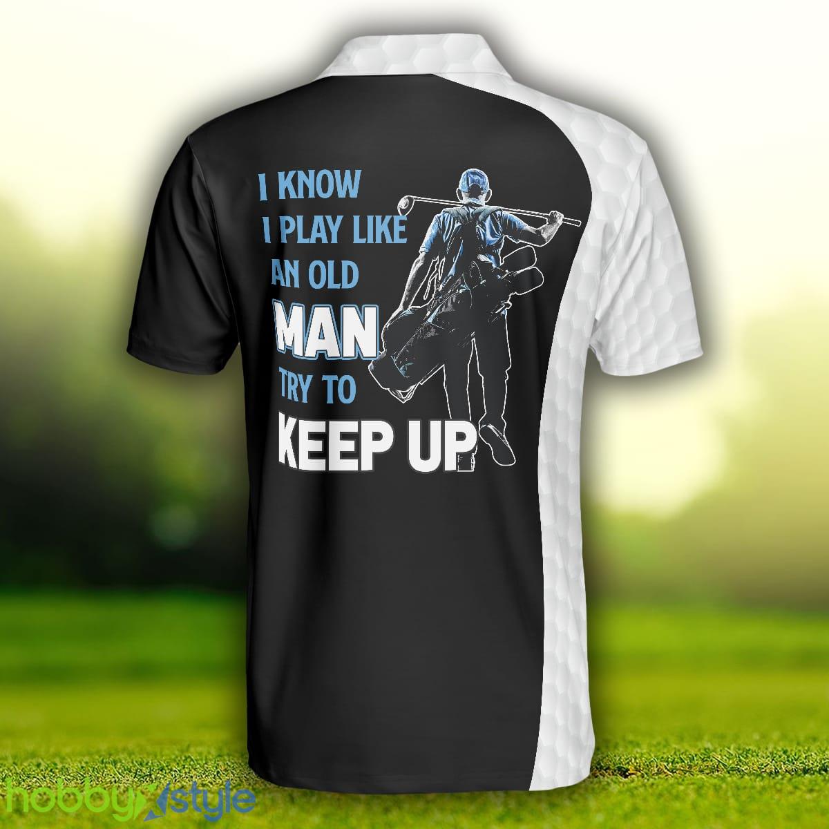 Golf I Play Like An Old Man, Black And White Golf Sayings Shirt Design, Basic Golf Shirt For Golfers Polo Shirt - Golf I Play Like An Old Man Polo Shirt, Black And White Golf Sayings Shirt Design, Basic Golf Shirt For Golfers_2
