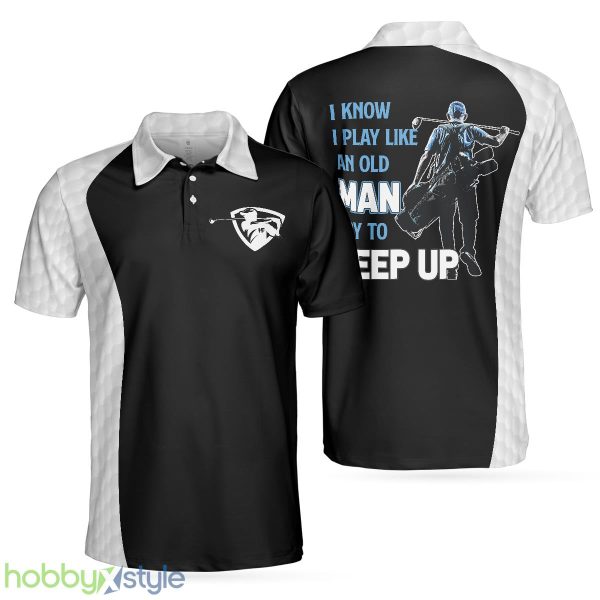 Golf I Play Like An Old Man, Black And White Golf Sayings Shirt Design, Basic Golf Shirt For Golfers Polo Shirt - Golf I Play Like An Old Man Polo Shirt, Black And White Golf Sayings Shirt Design, Basic Golf Shirt For Golfers_1