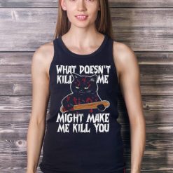 Halloween Black Cat What Doesnt Kill Me Might Make Me Kill You Shirt Product Photo 4