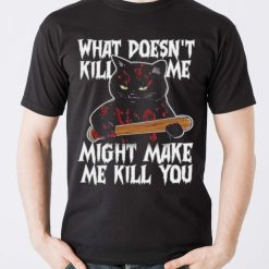 Halloween Black Cat What Doesnt Kill Me Might Make Me Kill You Shirt Product Photo 5