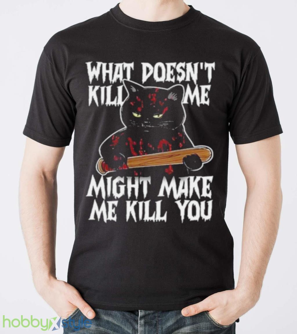 Halloween Black Cat What Doesnt Kill Me Might Make Me Kill You Shirt Halloween Black Cat What Doesnt Kill Me Might Make Me Kill You Shirt Product Photo 5