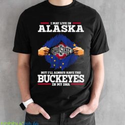 I May Live In Alaska But I’ll Always Have The Ohio State Buckeyes In My DNA 2023 shirt - Black Unisex T-Shirt