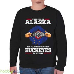 I May Live In Alaska But I’ll Always Have The Ohio State Buckeyes In My DNA 2023 shirt - Unisex Sweatshirt