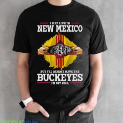 I May Live In New Mexico But I’ll Always Have The Ohio State Buckeyes In My DNA 2023 shirt - Black Unisex T-Shirt