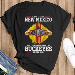 I May Live In New Mexico But I’ll Always Have The Ohio State Buckeyes In My DNA 2023 shirt - Black T-Shirt