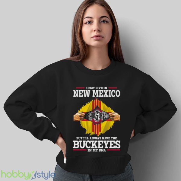 I May Live In New Mexico But I’ll Always Have The Ohio State Buckeyes In My DNA 2023 shirt - Sweatshirt
