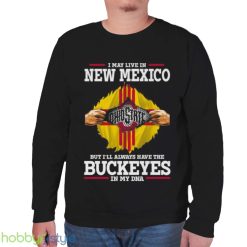 I May Live In New Mexico But I’ll Always Have The Ohio State Buckeyes In My DNA 2023 shirt - Unisex Sweatshirt