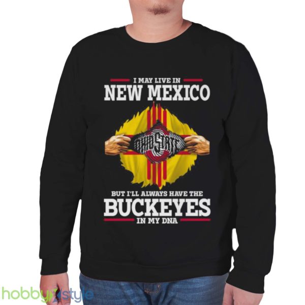 I May Live In New Mexico But I’ll Always Have The Ohio State Buckeyes In My DNA 2023 shirt - Unisex Sweatshirt