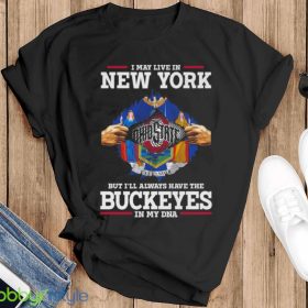 I May Live In New York But I’ll Always Have The Ohio State Buckeyes In My DNA 2023 shirt - Sweatshirt