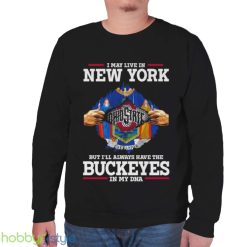 I May Live In New York But I’ll Always Have The Ohio State Buckeyes In My DNA 2023 shirt - Unisex Sweatshirt