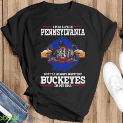 I May Live In Pennsylvania But I’ll Always Have The Ohio State Buckeyes In My DNA 2023 shirt - Black T-Shirt