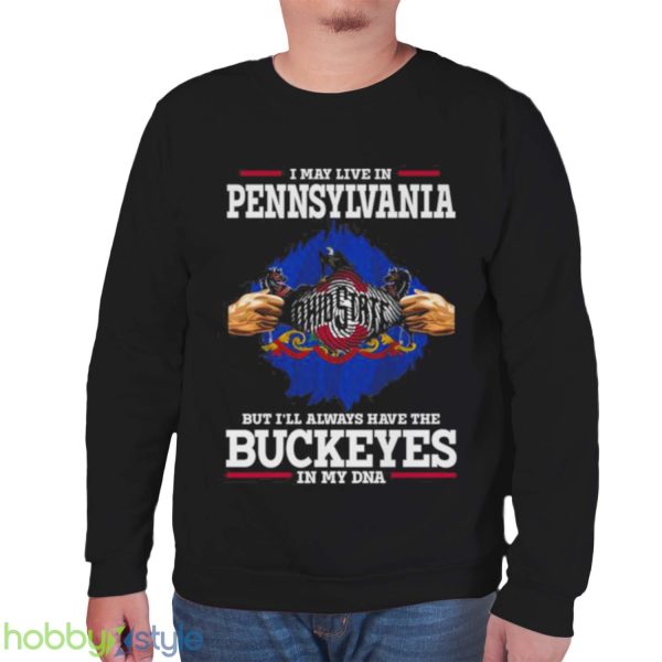 I May Live In Pennsylvania But I’ll Always Have The Ohio State Buckeyes In My DNA 2023 shirt - Unisex Sweatshirt