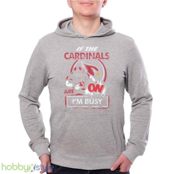 If The Arizona Cardinals Are On Im Busy Shirt Product Photo 2