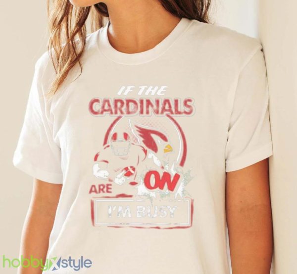If The Arizona Cardinals Are On Im Busy Shirt Product Photo 4