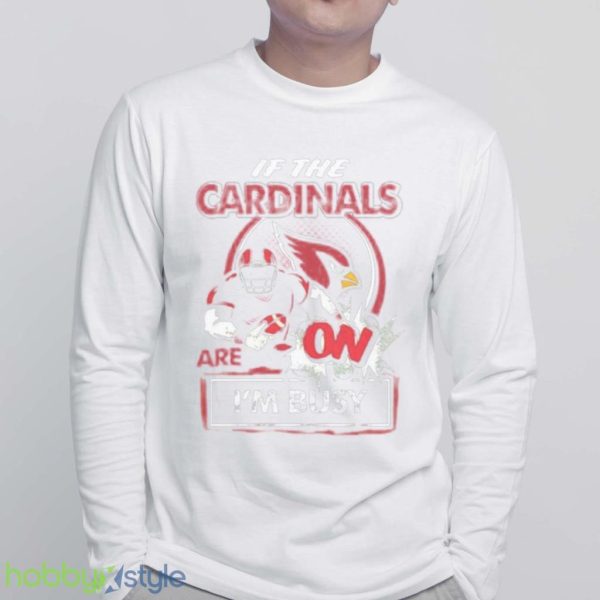 If The Arizona Cardinals Are On Im Busy Shirt Product Photo 6
