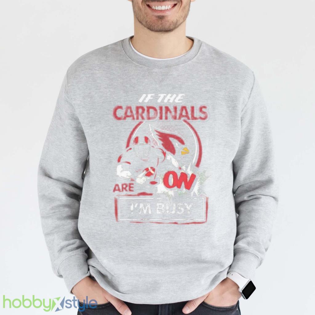 If The Arizona Cardinals Are On Im Busy Shirt Product Photo 1