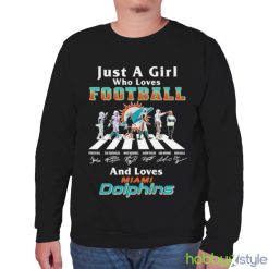 Just A Girl Who Loves Football And Loves Miami Dolphins Legend Team T Shirt - Unisex Sweatshirt