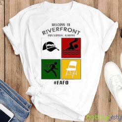 Montgomery Alabama Welcome To Riverfront Fafo 2023 Shirt - T-SHIRT FLAT