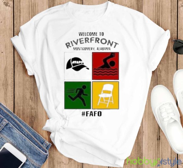 Montgomery Alabama Welcome To Riverfront Fafo 2023 Shirt - T-SHIRT FLAT