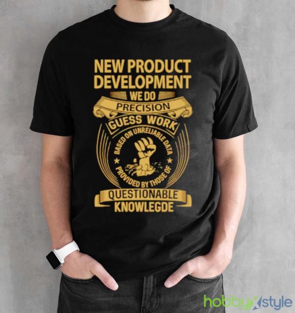 New product development we do precision guess work shirt - Black Unisex T-Shirt