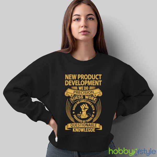 New product development we do precision guess work shirt - Sweatshirt