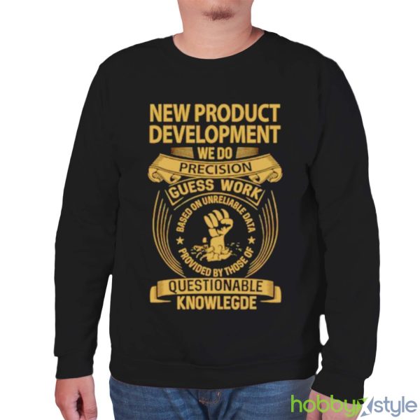New product development we do precision guess work shirt - Unisex Sweatshirt